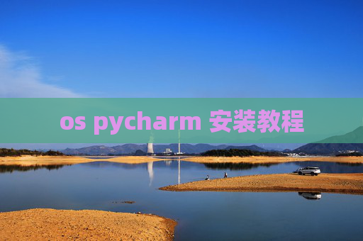 os pycharm 安装教程 os pycharm 安装教程